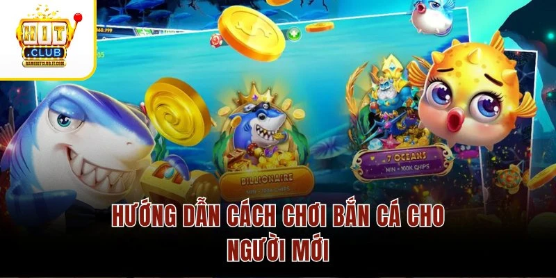 Bắn cá Hitclub 3 Hướng dẫn cách chơi bắn cá cho người mới