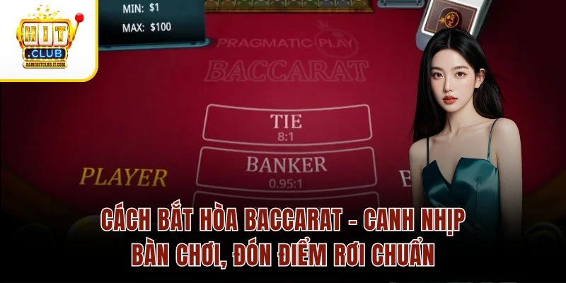 Cách Bắt Hòa Baccarat – Canh Nhịp Bàn Chơi, Đón Điểm Rơi Chuẩn