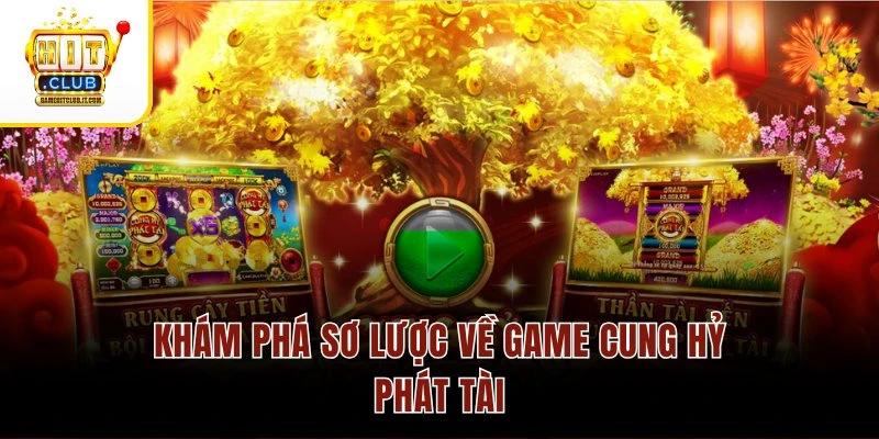 Khám phá sơ lược về game Cung Hỷ Phát Tài