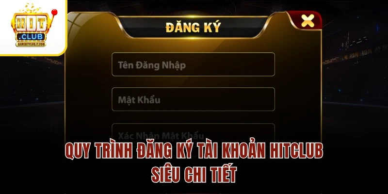 Quy trình đăng ký tài khoản Hitclub siêu chi tiết