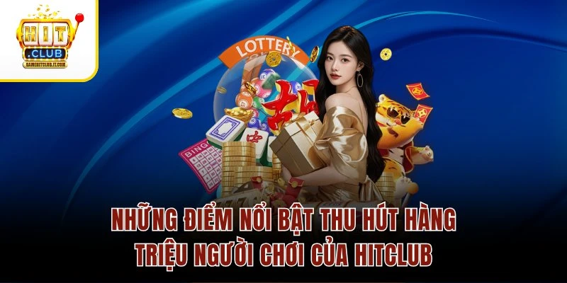 Trang chủ 8 Những điểm nổi bật thu hút hàng triệu người chơi của Hitclub