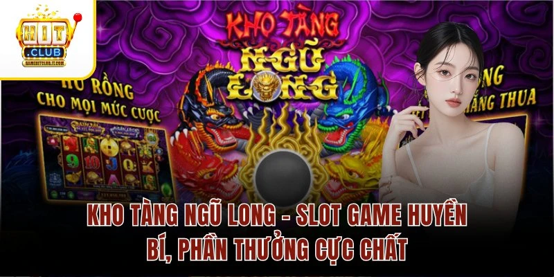 Kho Tàng Ngũ Long – Slot Game Huyền Bí, Phần Thưởng Cực Chất