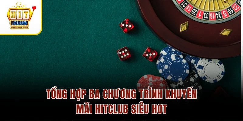 Tổng hợp ba chương trình khuyến mãi Hitclub siêu hot