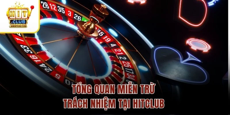 Miễn Trừ Trách Nhiệm 1 Tổng quan miễn trừ trách nhiệm tại Hitclub