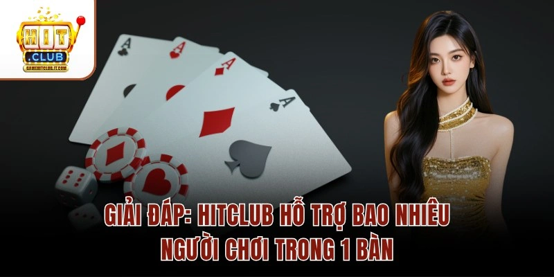 GIẢI ĐÁP: Hitclub Hỗ Trợ Bao Nhiêu Người Chơi Trong 1 Bàn 1 GIẢI ĐÁP: Hitclub Hỗ Trợ Bao Nhiêu Người Chơi Trong 1 Bàn