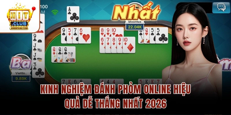 Kinh Nghiệm Đánh Phỏm Online Hiệu Quả Dễ Thắng Nhất 2026